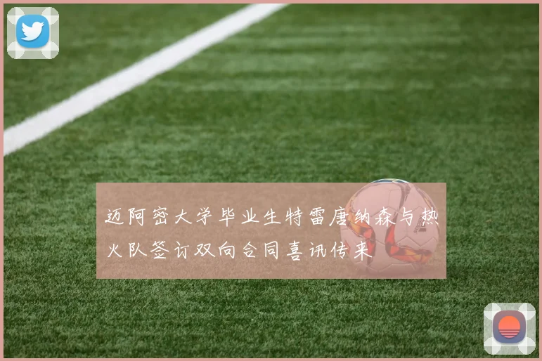 迈阿密大学毕业生特雷唐纳森与热火队签订双向合同喜讯传来
