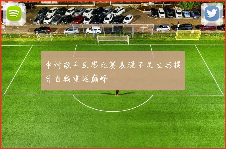中村敬斗反思比赛表现不足立志提升自我重返巅峰
