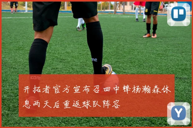 开拓者官方宣布召回中锋杨瀚森休息两天后重返球队阵容